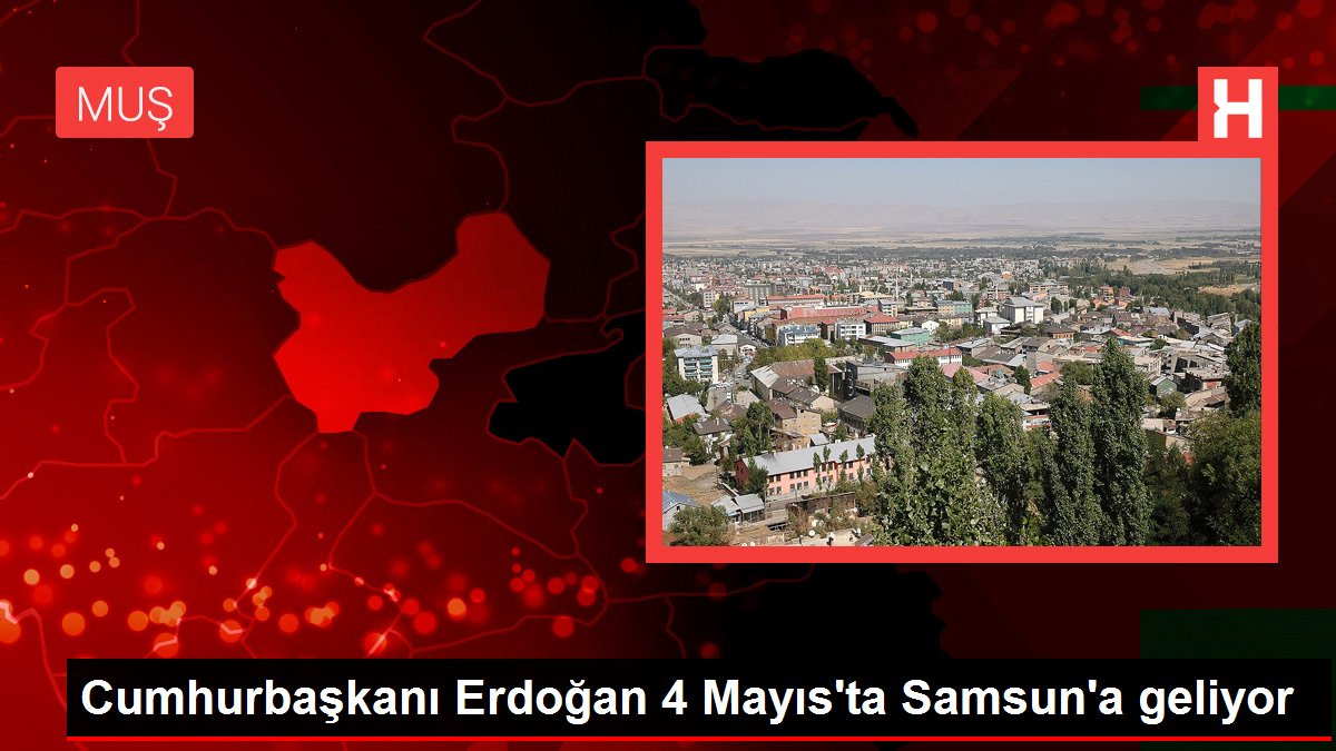 Cumhurbaşkanı Erdoğan 4 Mayıs'ta Samsun'a geliyor