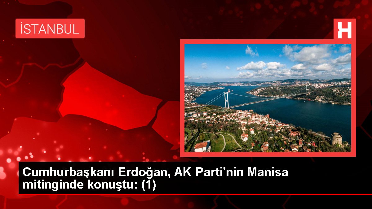 Cumhurbaşkanı Erdoğan, AK Parti'nin Manisa mitinginde konuştu: (1)