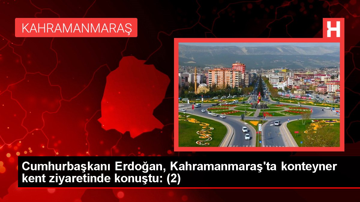Cumhurbaşkanı Erdoğan, Kahramanmaraş'ta konteyner kent ziyaretinde konuştu: (2)