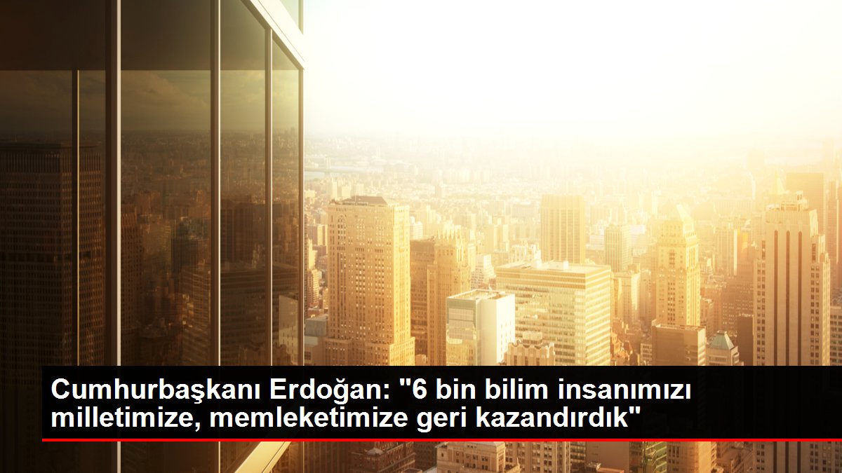 Cumhurbaşkanı Erdoğan'dan dikkat çeken paylaşım: 6 bin bilim insanımızı milletimize, memleketimize geri kazandırdık