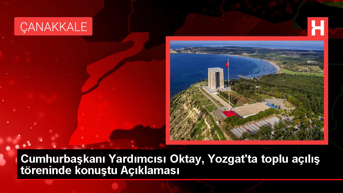 Cumhurbaşkanı Yardımcısı Oktay, Yozgat'ta toplu açılış merasiminde konuştu Açıklaması