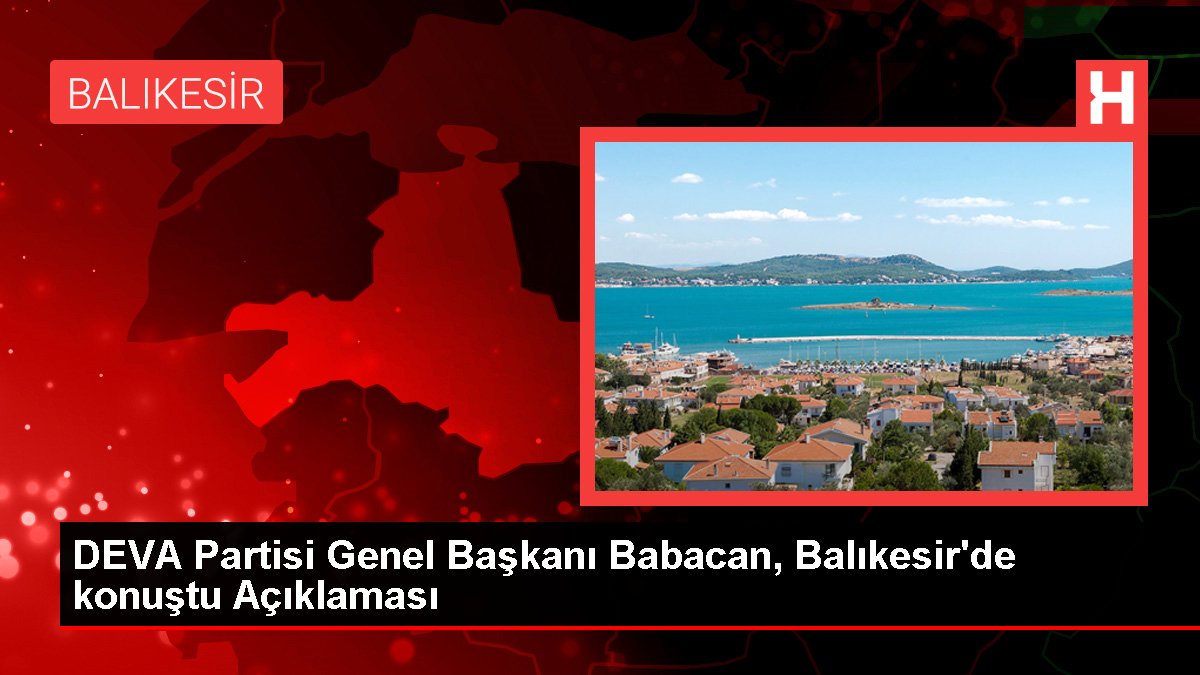 DEVA Partisi Genel Lideri Babacan, Balıkesir'de konuştu Açıklaması