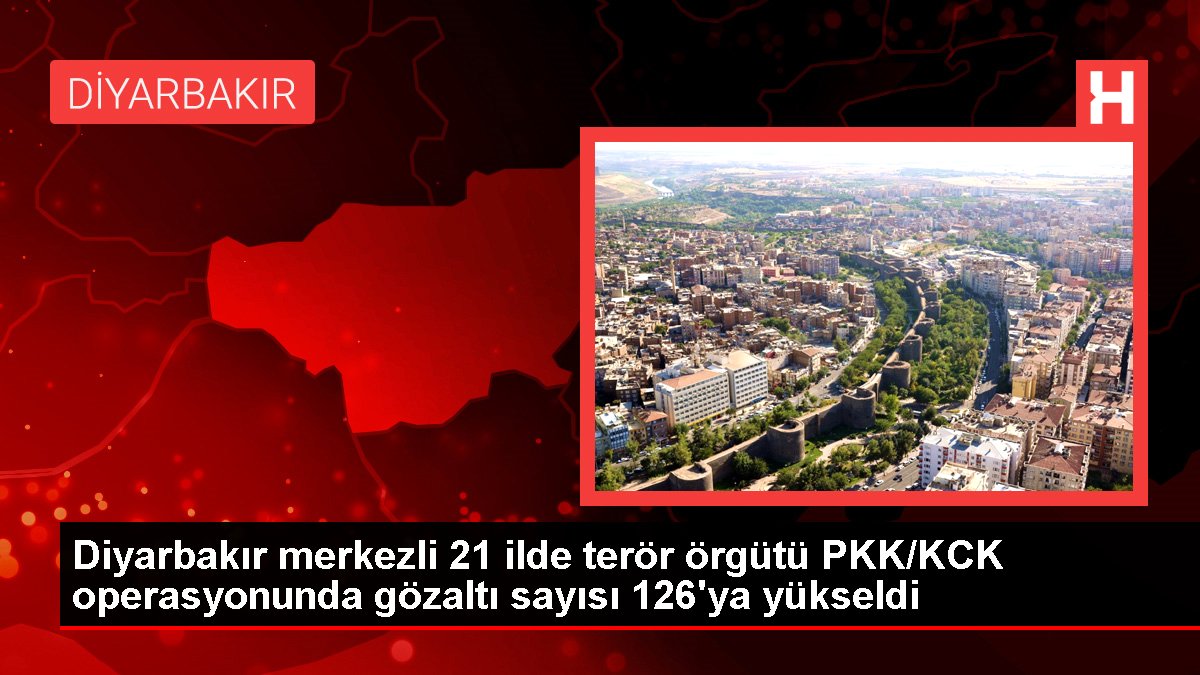 Diyarbakır merkezli 21 vilayette terör örgütü PKK/KCK operasyonunda gözaltı sayısı 126'ya yükseldi