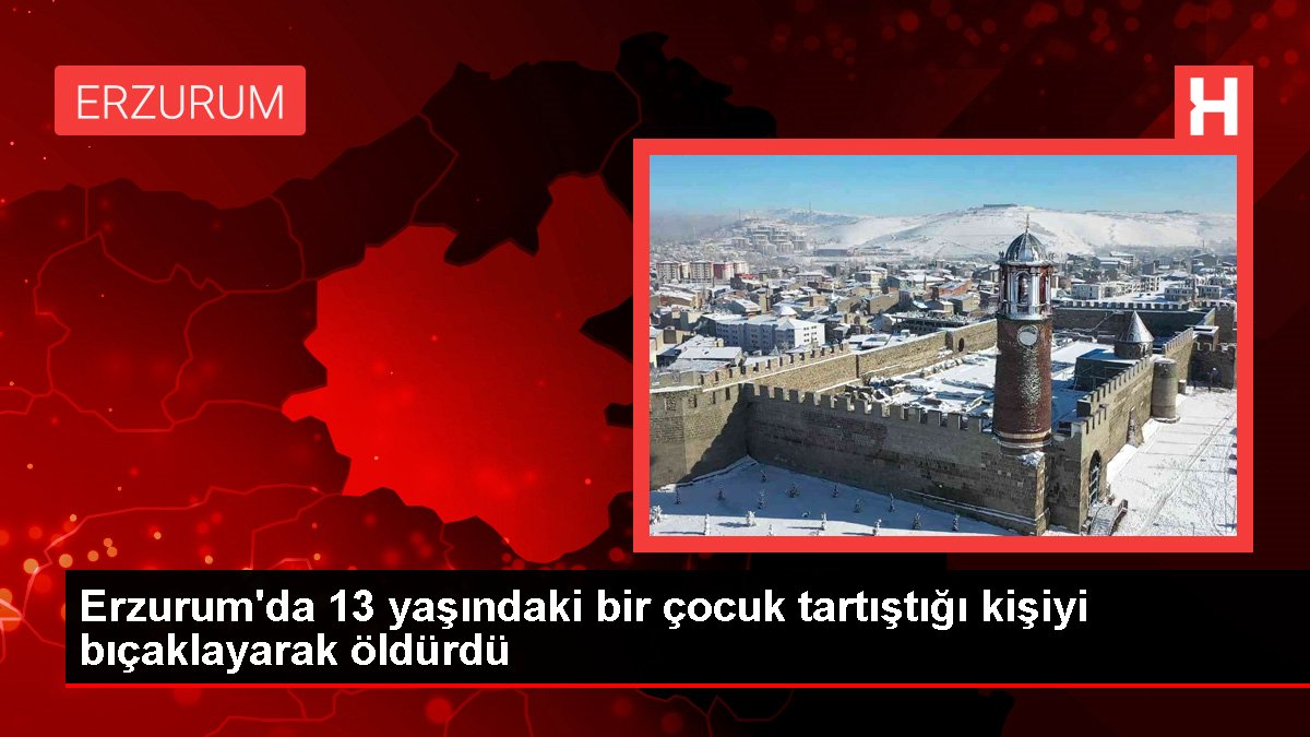 Erzurum'da 13 yaşındaki bir çocuk tartıştığı kişiyi bıçaklayarak öldürdü