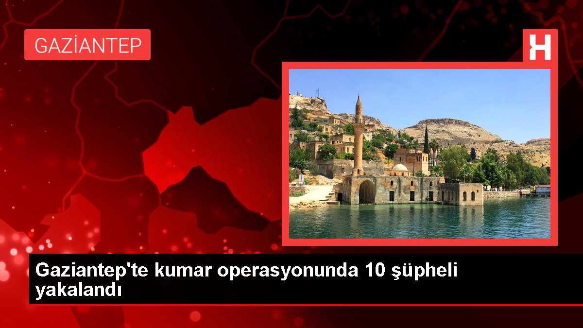 Gaziantep'te kumar operasyonunda 10 kuşkulu yakalandı