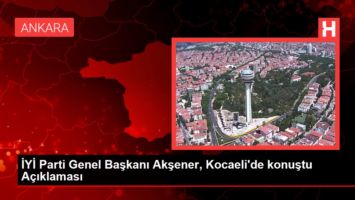 GÜZEL Parti Genel Lideri Akşener, Kocaeli'de konuştu Açıklaması