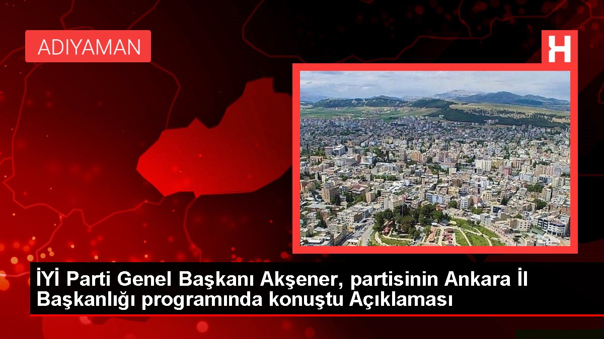 GÜZEL Parti Genel Lideri Akşener, partisinin Ankara Vilayet Başkanlığı programında konuştu Açıklaması