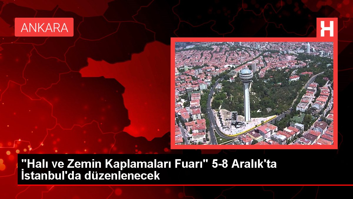 "Halı ve Taban Kaplamaları Fuarı" 5-8 Aralık'ta İstanbul'da düzenlenecek