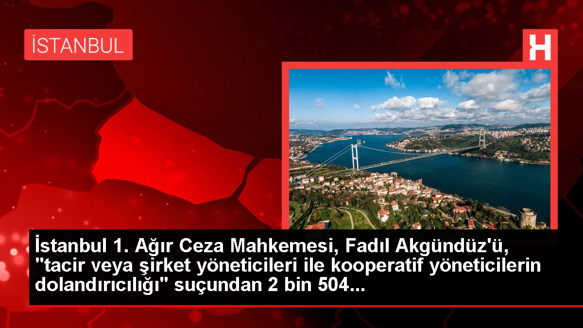İstanbul 1. Ağır Ceza Mahkemesi, Fadıl Akgündüz'ü, "tacir yahut şirket yöneticileri ile kooperatif yöneticilerin dolandırıcılığı" cürmünden 2 bin 504...
