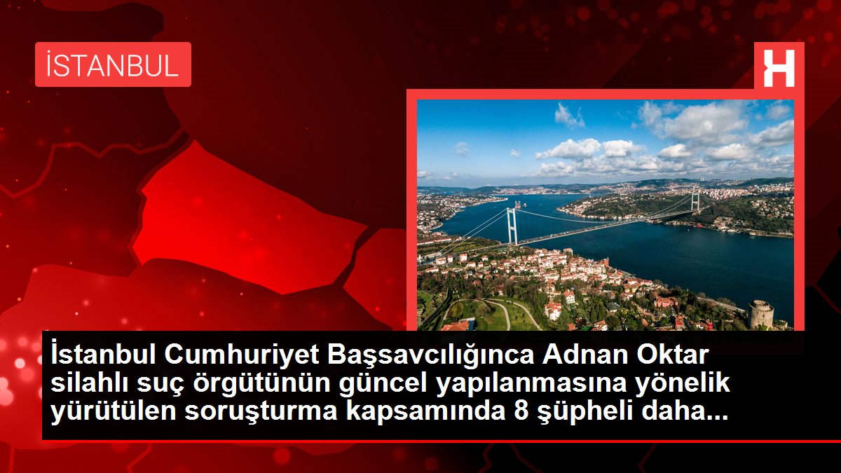 İstanbul Cumhuriyet Başsavcılığınca Adnan Oktar silahlı cürüm örgütünün yeni yapılanmasına yönelik yürütülen soruşturma kapsamında 8 kuşkulu daha...