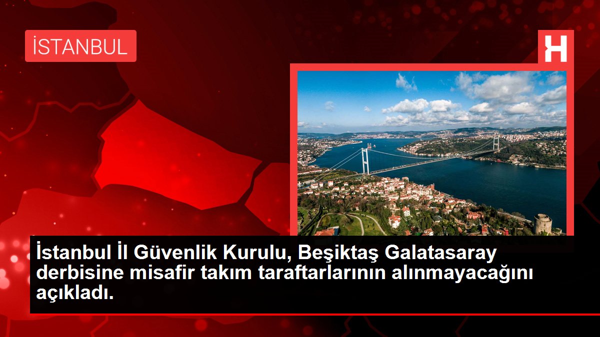 İstanbul Vilayet Güvenlik Şurası, Beşiktaş Galatasaray derbisine konuk ekip taraftarlarının alınmayacağını açıkladı.