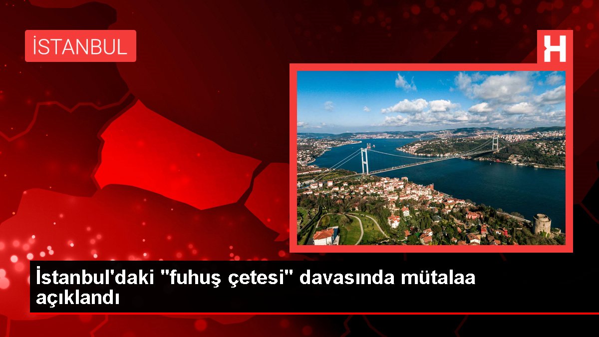 İstanbul'daki "fuhuş çetesi" davasında mütalaa açıklandı