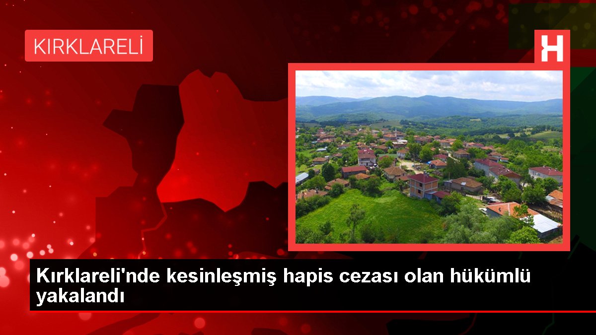 Kırklareli'nde katılaşmış mahpus cezası olan hükümlü yakalandı
