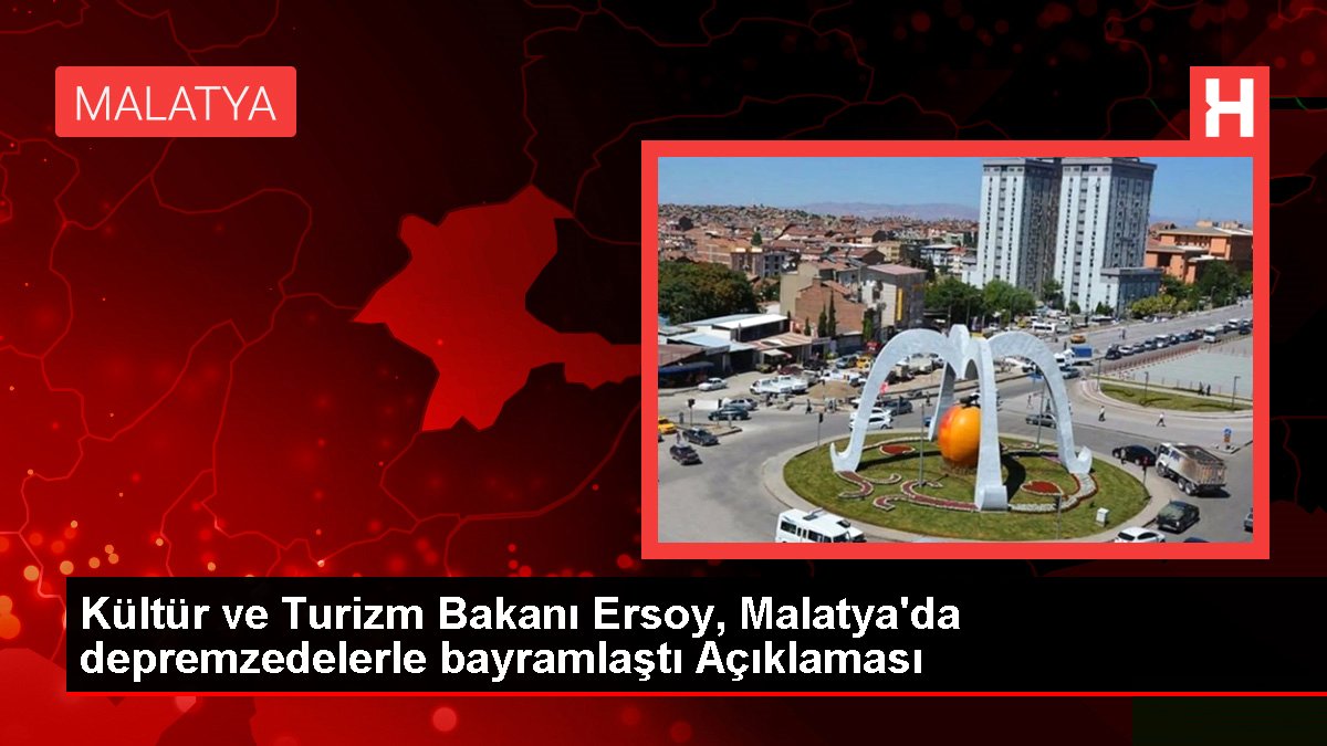 Kültür ve Turizm Bakanı Ersoy, Malatya'da depremzedelerle bayramlaştı Açıklaması