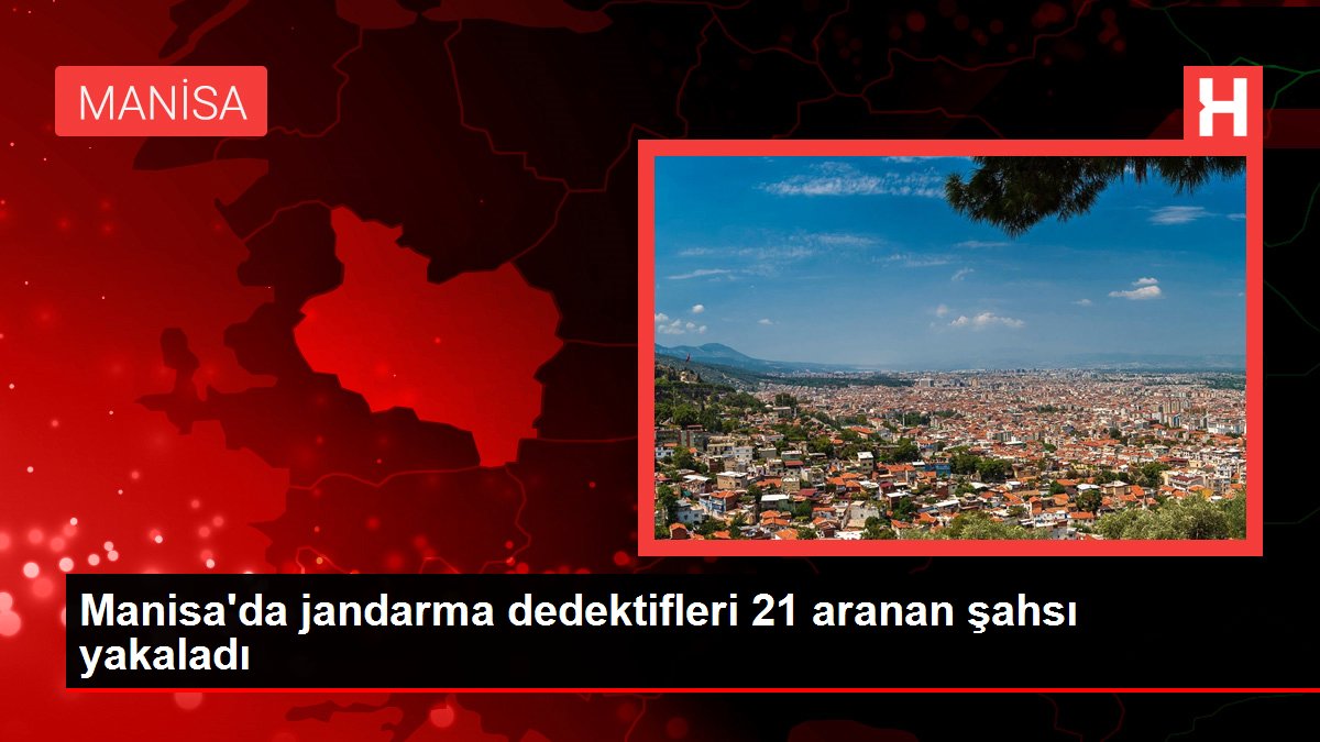Manisa'da jandarma dedektifleri 21 aranan şahsı yakaladı