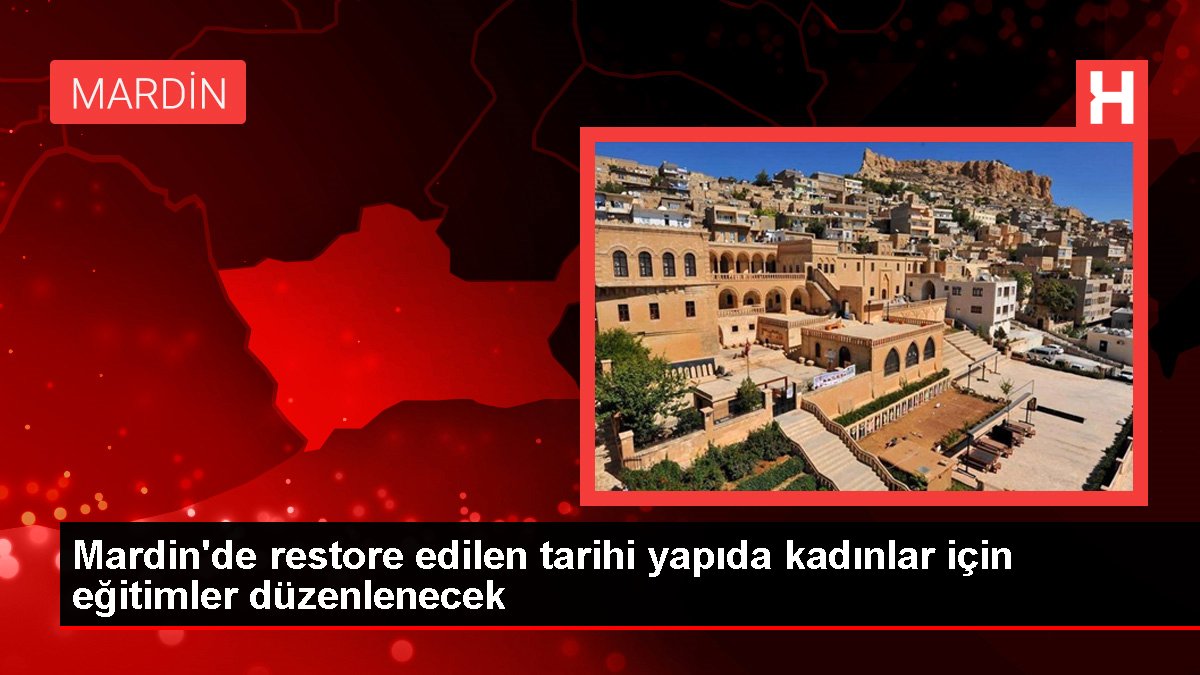 Mardin'de restore edilen tarihi yapıda bayanlar için eğitimler düzenlenecek