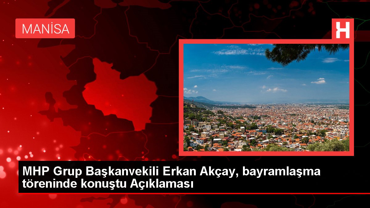 MHP Küme Başkanvekili Erkan Akçay, bayramlaşma merasiminde konuştu Açıklaması