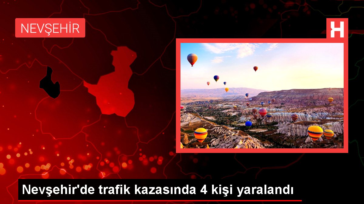 Nevşehir'de trafik kazasında 4 kişi yaralandı