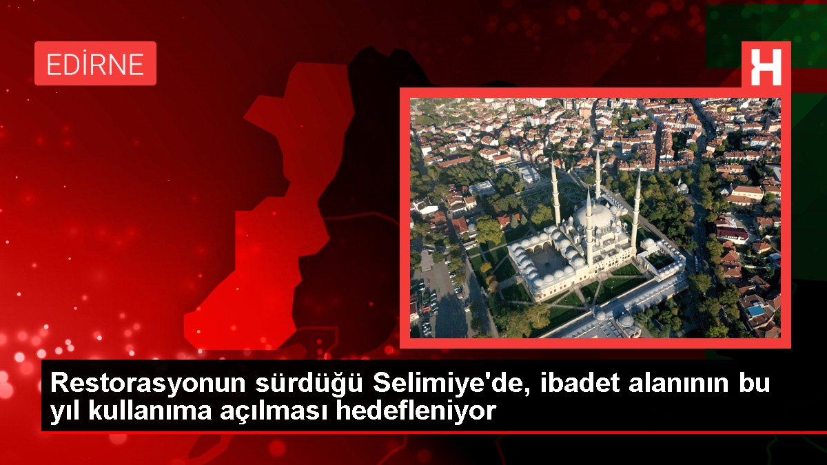 Onarımın sürdüğü Selimiye'de, ibadet alanının bu yıl kullanıma açılması hedefleniyor