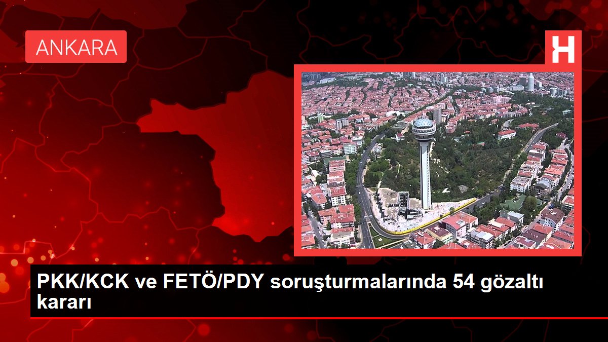 PKK/KCK ve FETÖ/PDY soruşturmalarında 54 gözaltı kararı