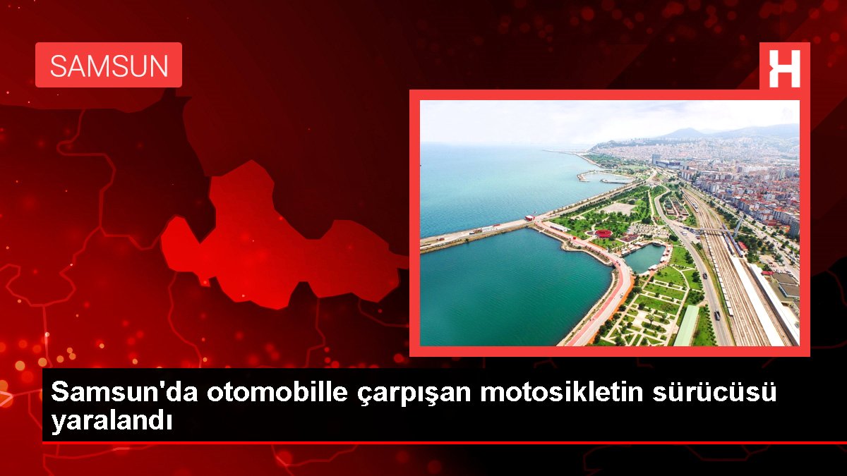 Samsun'da arabayla çarpışan motosikletin şoförü yaralandı