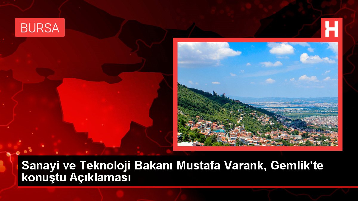 Sanayi ve Teknoloji Bakanı Mustafa Varank, Gemlik'te konuştu Açıklaması