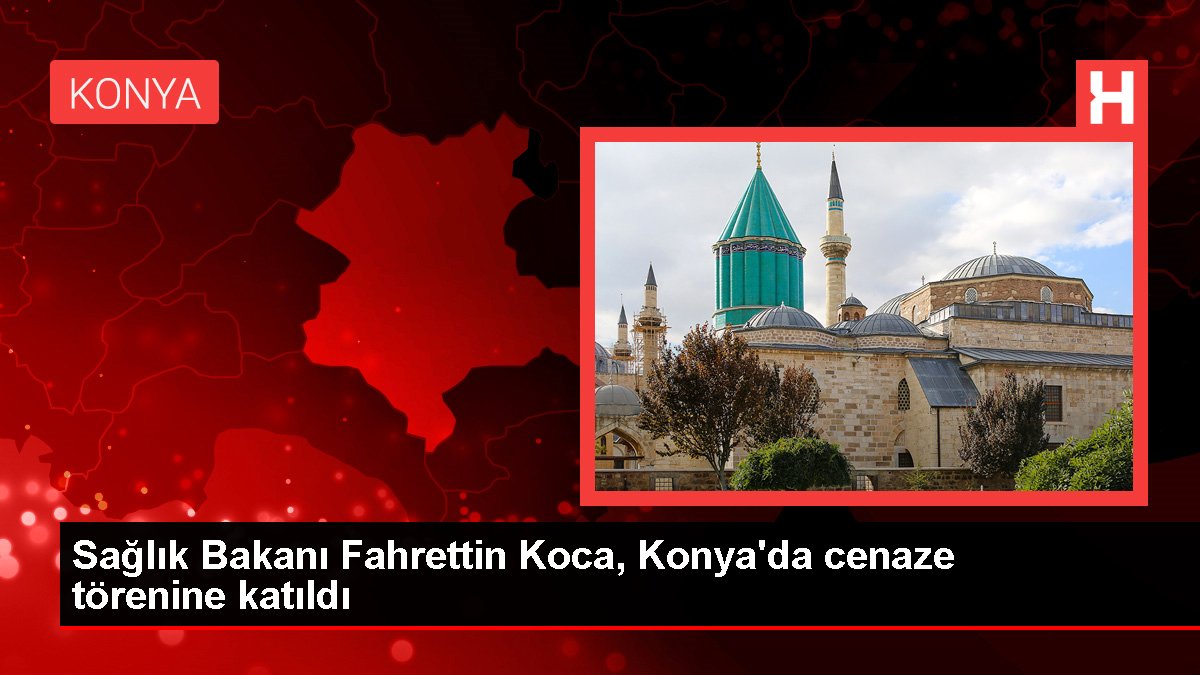 Sıhhat Bakanı Fahrettin Koca, Konya'da cenaze merasimine katıldı