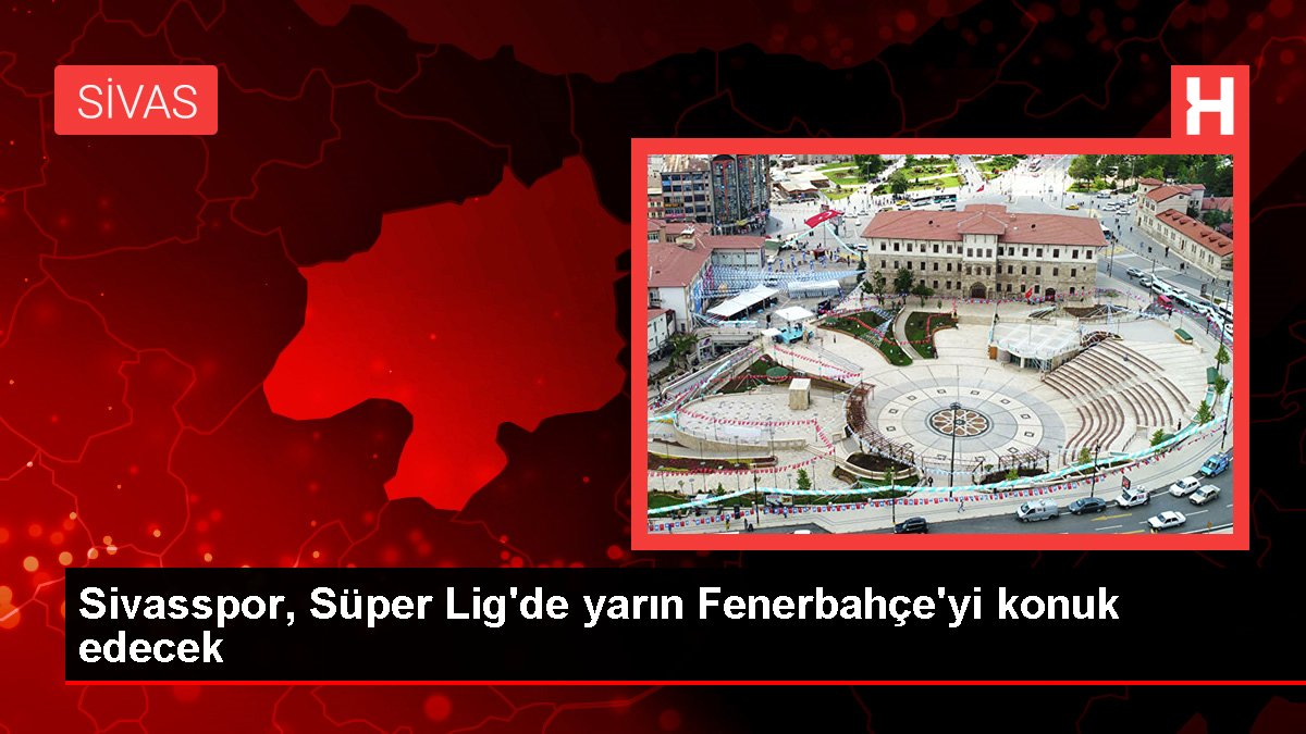 Sivasspor, Muhteşem Lig'de yarın Fenerbahçe'yi konuk edecek