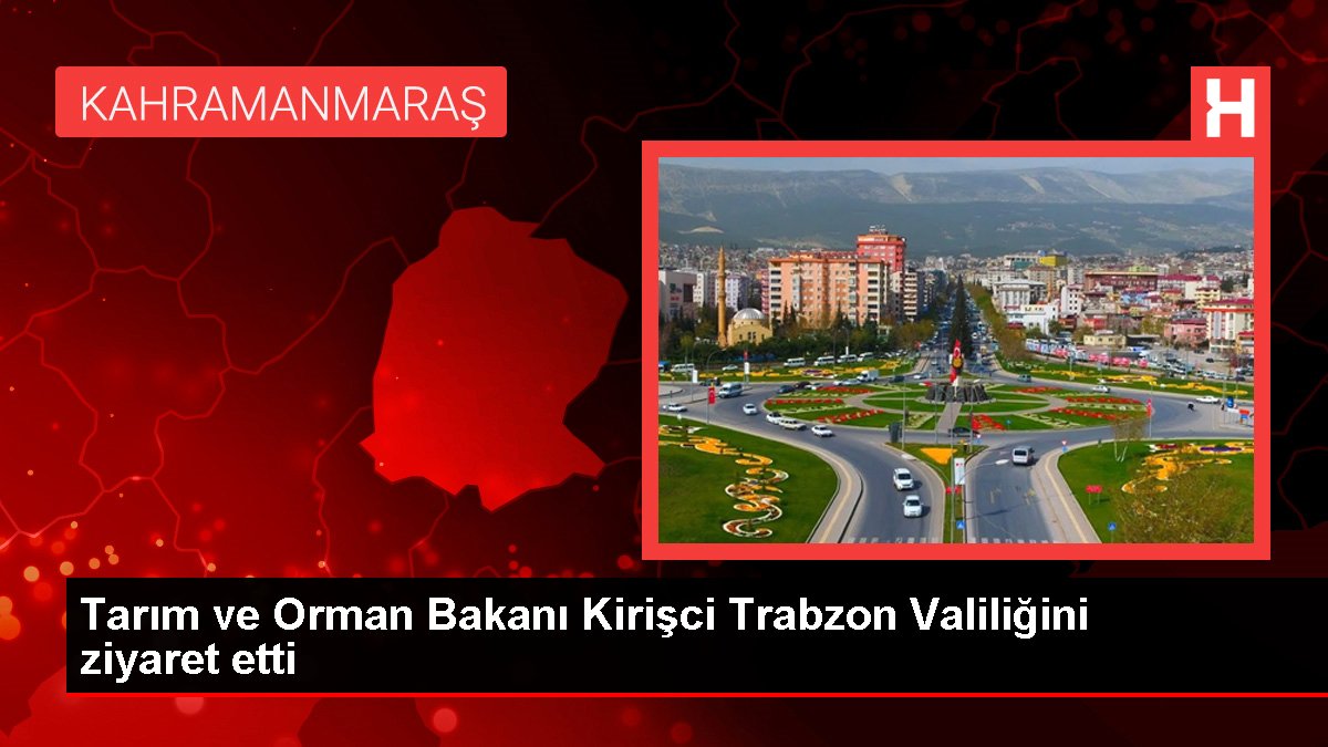 Tarım ve Orman Bakanı Kirişci Trabzon Valiliğini ziyaret etti
