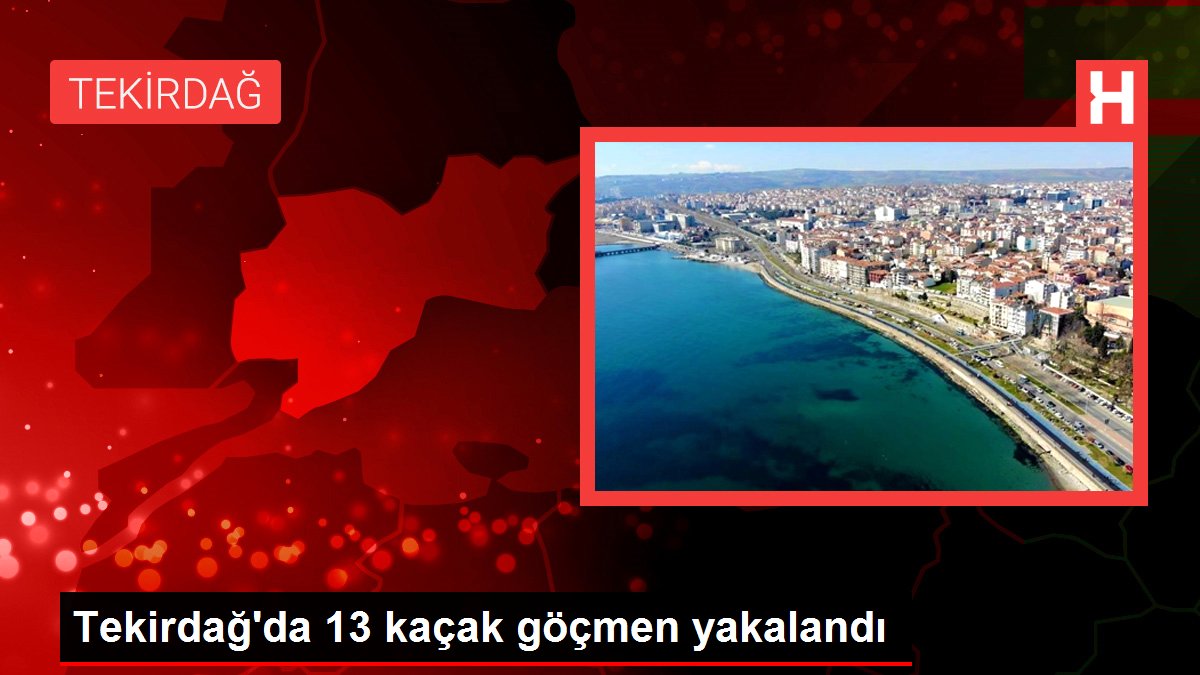 Tekirdağ'da 13 kaçak göçmen yakalandı