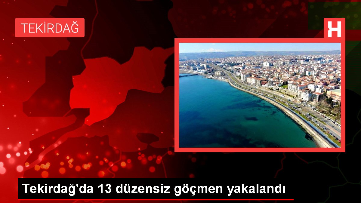 Tekirdağ'da 13 sistemsiz göçmen yakalandı