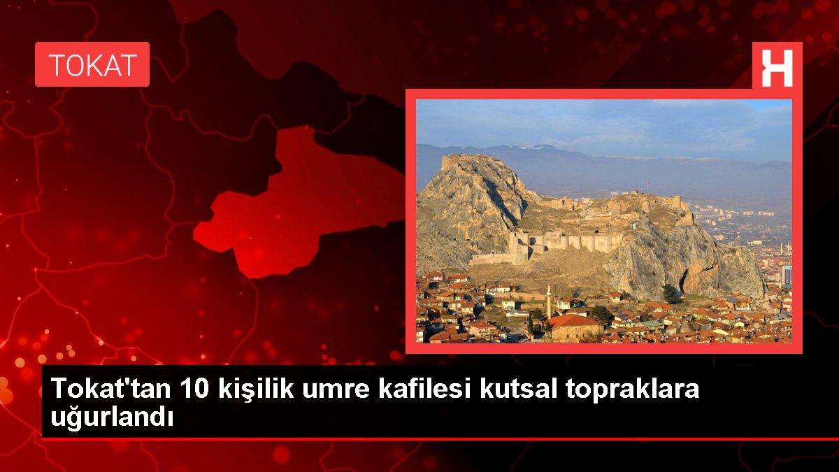 Tokat'tan 10 kişilik umre kafilesi kutsal topraklara uğurlandı