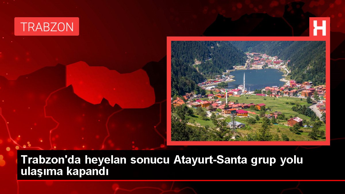 Trabzon'da heyelan sonucu Atayurt-Santa küme yolu ulaşıma kapandı
