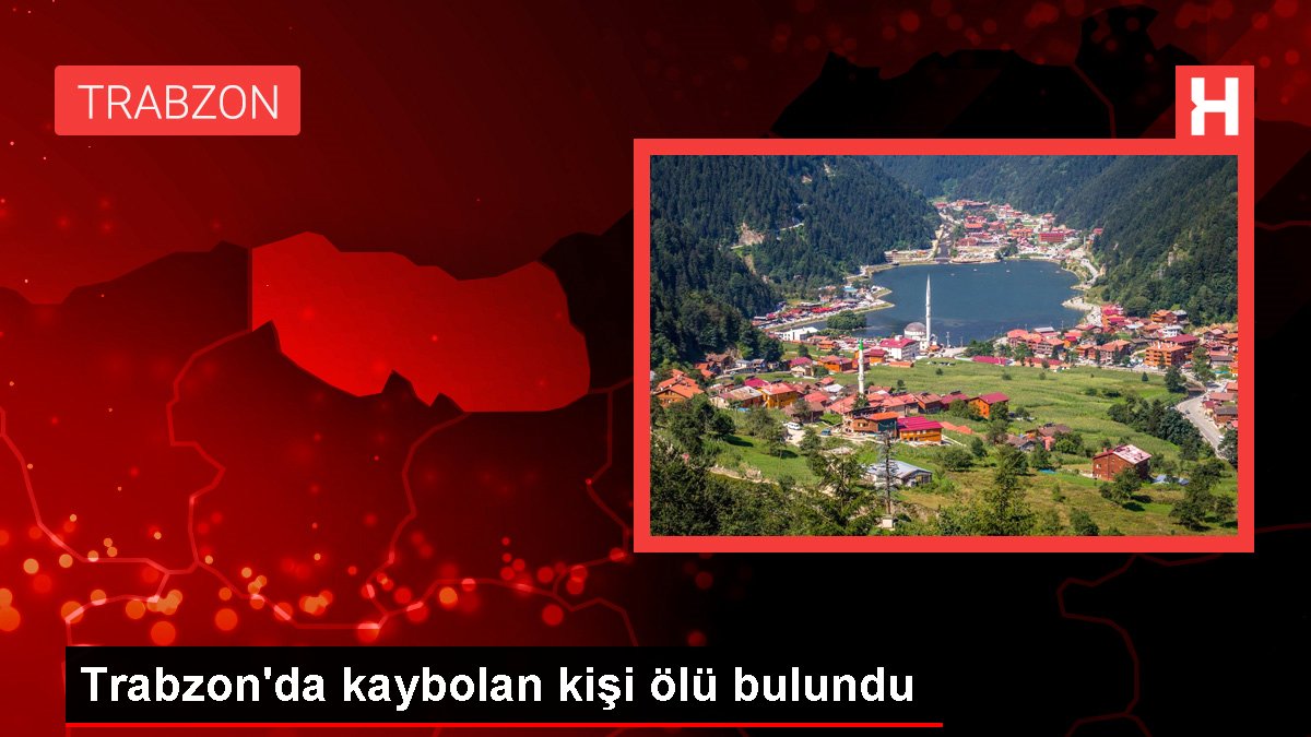 Trabzon'da kaybolan kişi meyyit bulundu