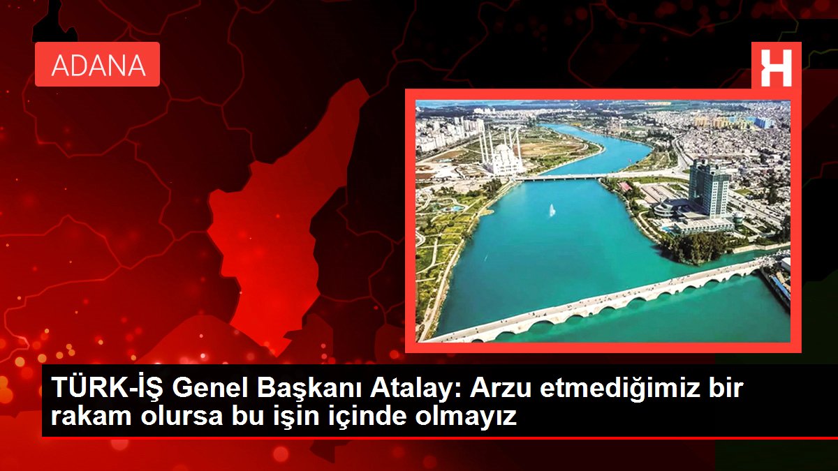 TÜRK-İŞ Genel Lideri Atalay: "Biz 15 bin TL teklif ettik, onlar 12 bin TL"