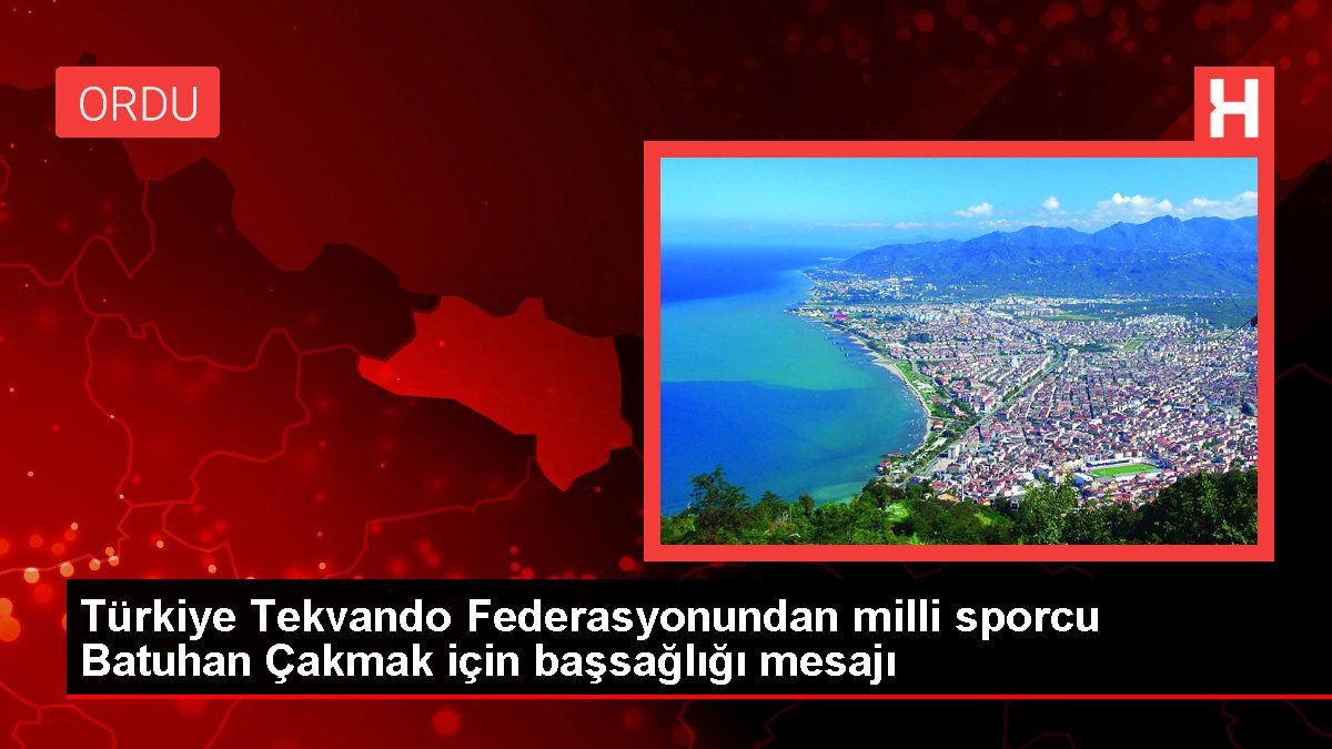 Türkiye Tekvando Federasyonundan ulusal sportmen Batuhan Çakmak için başsağlığı bildirisi