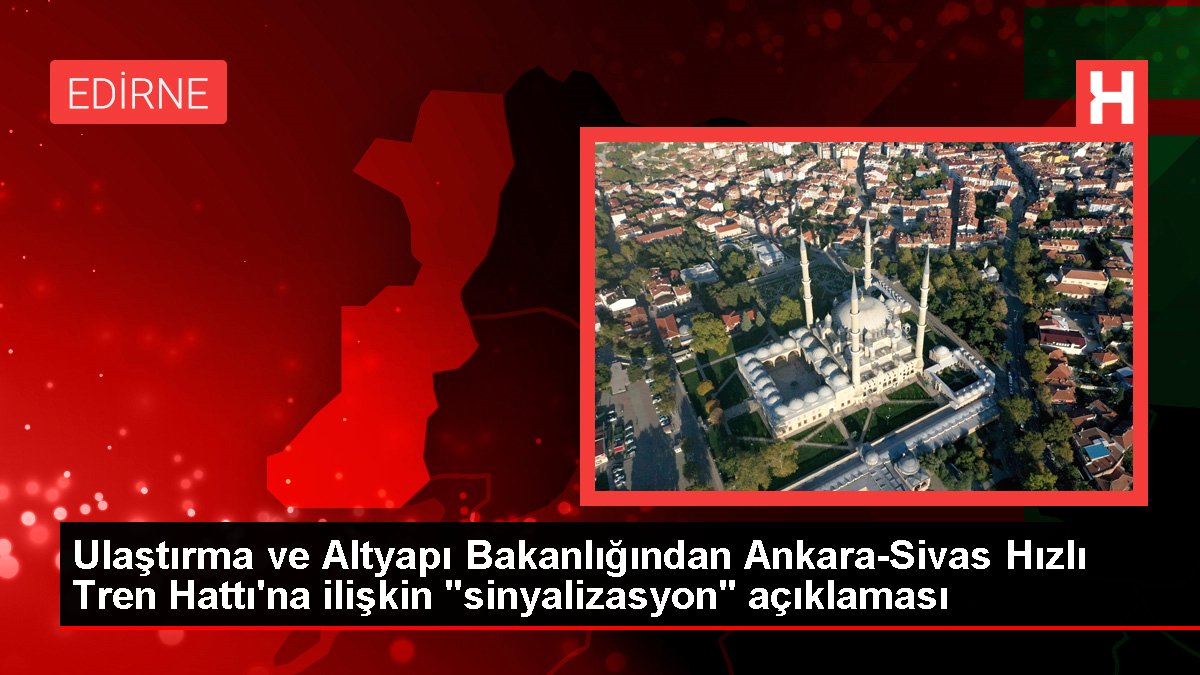 Ulaştırma ve Altyapı Bakanlığından Ankara-Sivas Süratli Tren Sınırı'na ait "sinyalizasyon" açıklaması