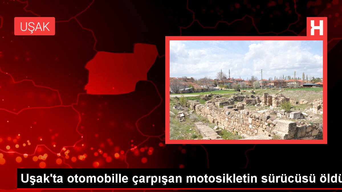 Uşak'ta arabayla çarpışan motosikletin şoförü öldü