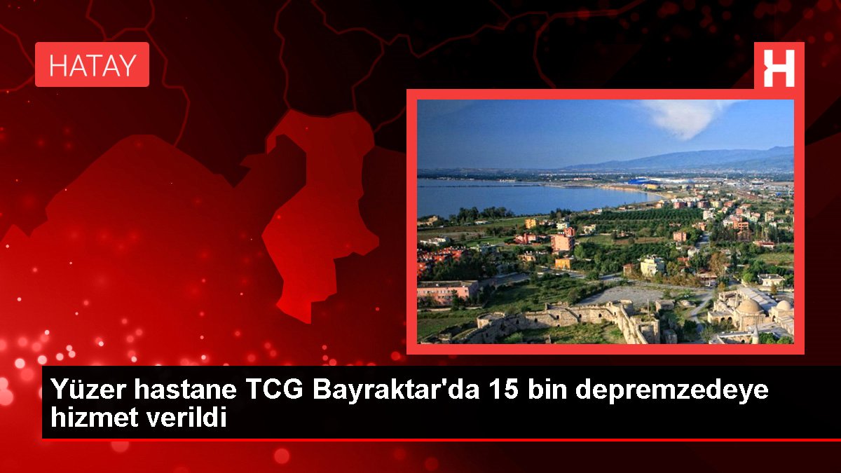 Yüzer hastane TCG Bayraktar'da 15 bin depremzedeye hizmet verildi