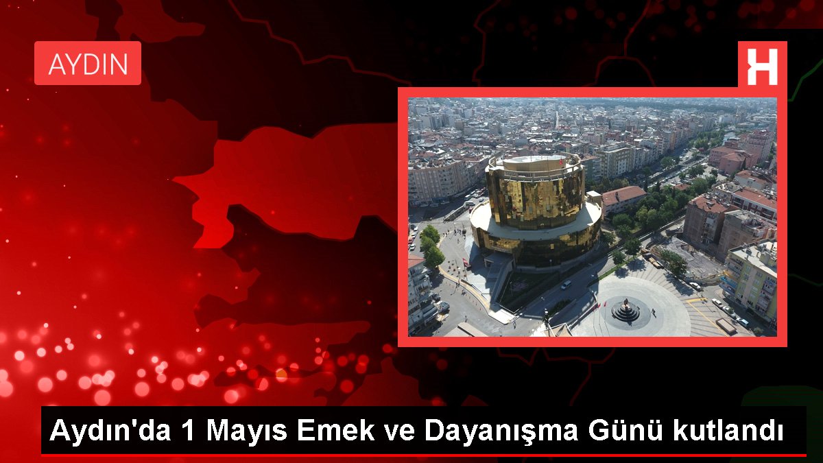 Aydın'da 1 Mayıs Emek ve Dayanışma Günü kutlandı