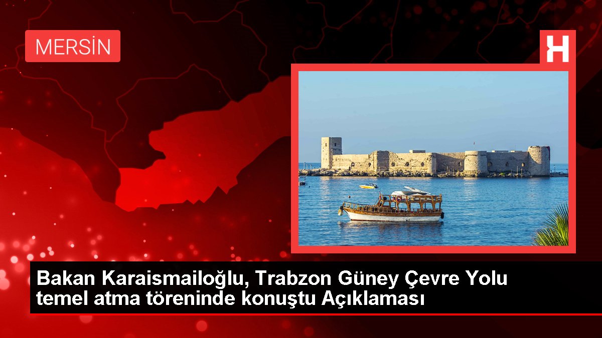 Bakan Karaismailoğlu, Trabzon Güney Etraf Yolu temel atma merasiminde konuştu Açıklaması