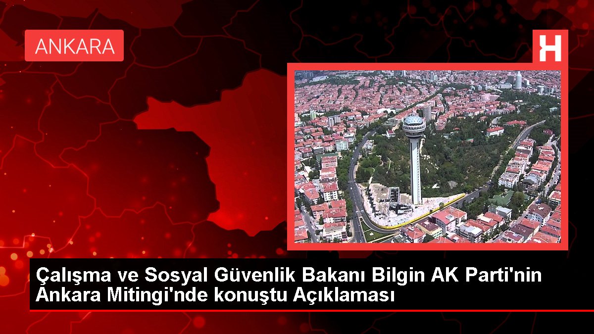 Çalışma ve Toplumsal Güvenlik Bakanı Alım AK Parti'nin Ankara Mitingi'nde konuştu Açıklaması