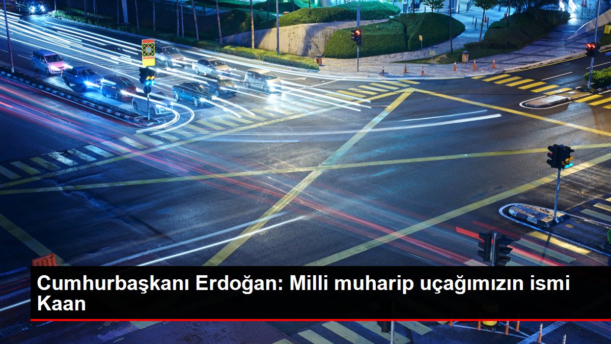 Cumhurbaşkanı Erdoğan: Ulusal muharip uçağımızın ismi Kaan