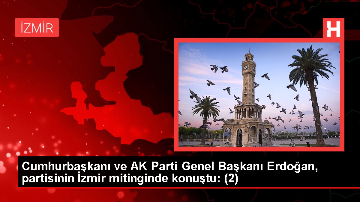 Cumhurbaşkanı ve AK Parti Genel Lideri Erdoğan, partisinin İzmir mitinginde konuştu: (2)