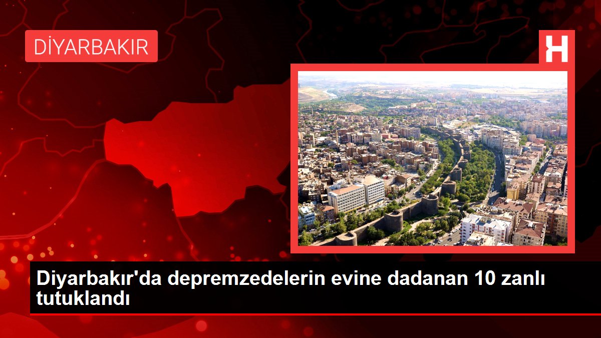 Diyarbakır'da depremzedelerin meskenine dadanan 10 zanlı tutuklandı