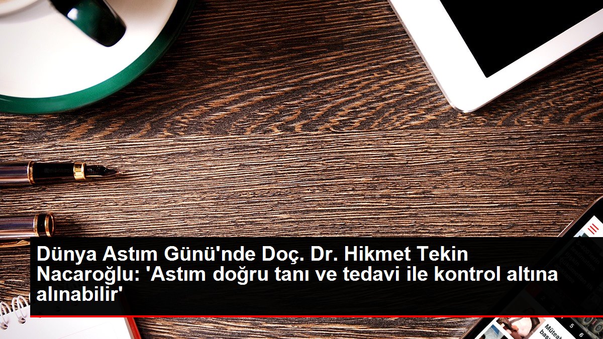 Dünya Astım Günü'nde Doç. Dr. Hikmet Tekin Nacaroğlu: 'Astım hakikat teşhis ve tedavi ile denetim altına alınabilir'