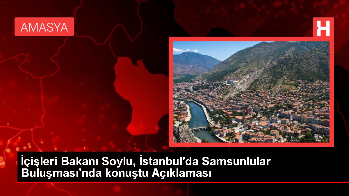 İçişleri Bakanı Soylu, İstanbul'da Samsunlular Buluşması'nda konuştu Açıklaması