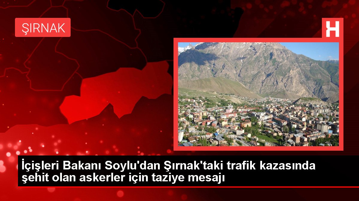 İçişleri Bakanı Soylu'dan Şırnak'taki trafik kazasında şehit olan askerler için taziye iletisi