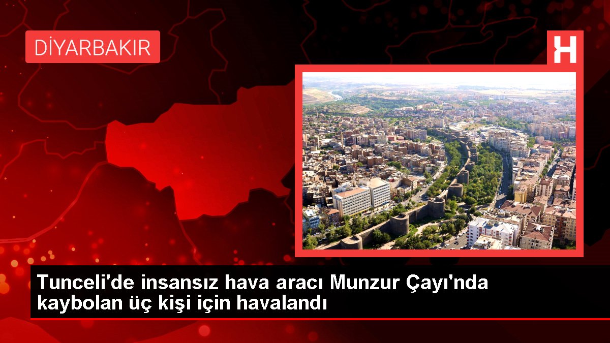 Tunceli'de insansız hava aracı Munzur Çayı'nda kaybolan üç kişi için havalandı