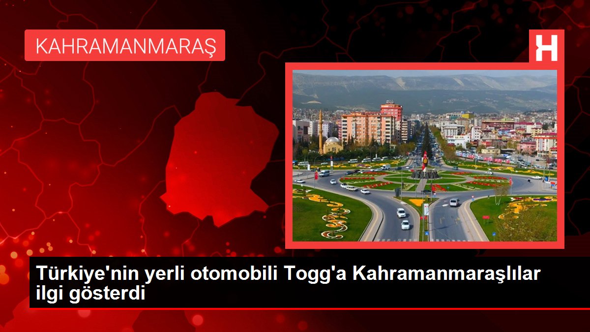 Türkiye'nin yerli arabası Togg'a Kahramanmaraşlılar ilgi gösterdi